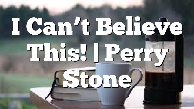 I Can’t Believe This! | Perry Stone