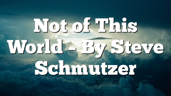 Not of This World – By Steve Schmutzer