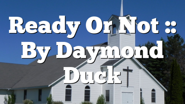 Ready Or Not :: By Daymond Duck