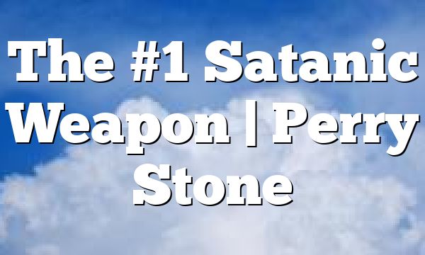 The #1 Satanic Weapon | Perry Stone