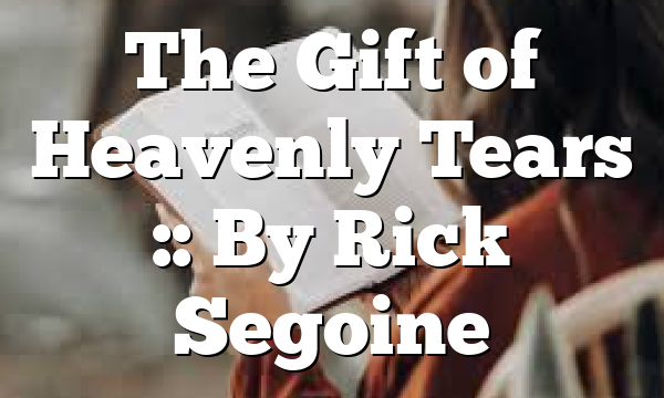 The Gift of Heavenly Tears :: By Rick Segoine