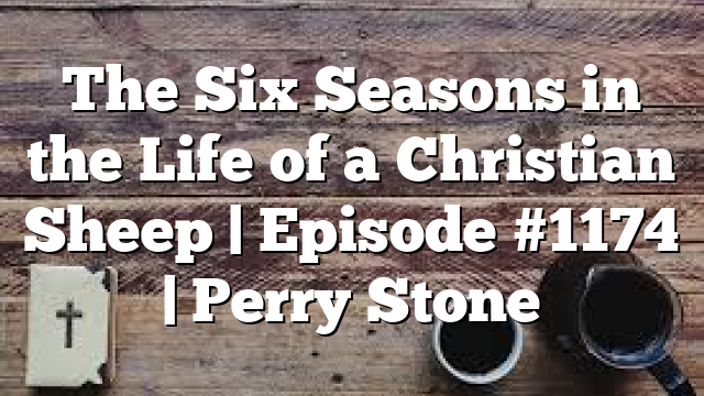 The Six Seasons in the Life of a Christian Sheep | Episode #1174 | Perry Stone