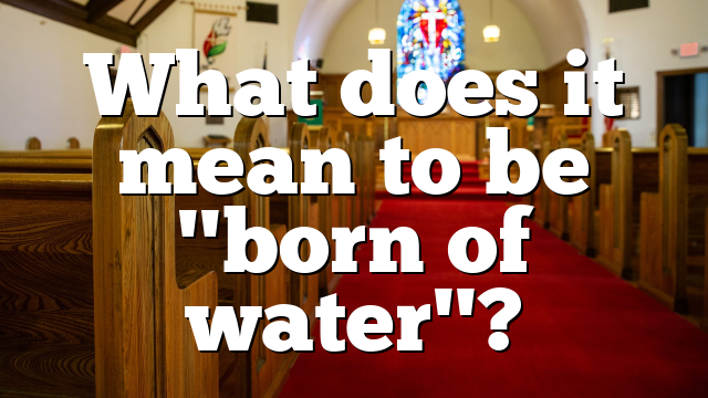 What does it mean to be "born of water"?