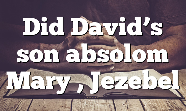 Did David’s son absolom Mary , Jezebel