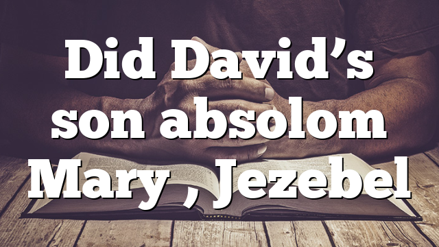 Did David’s son absolom Mary , Jezebel