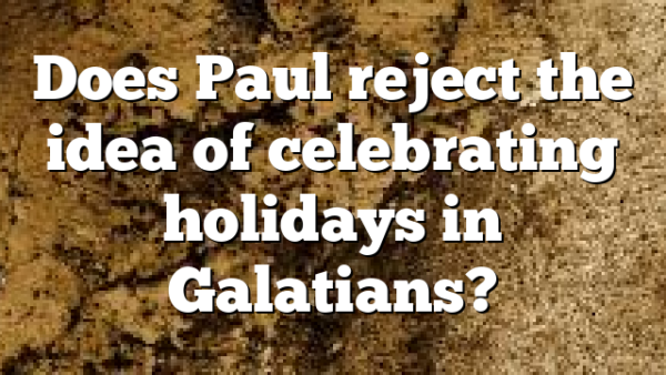 Does Paul reject the idea of celebrating holidays in Galatians?