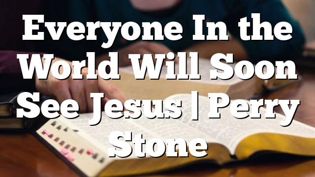 Everyone In the World Will Soon See Jesus | Perry Stone