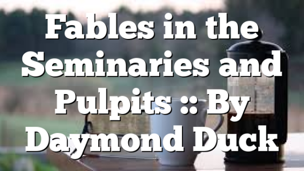 Fables in the Seminaries and Pulpits :: By Daymond Duck