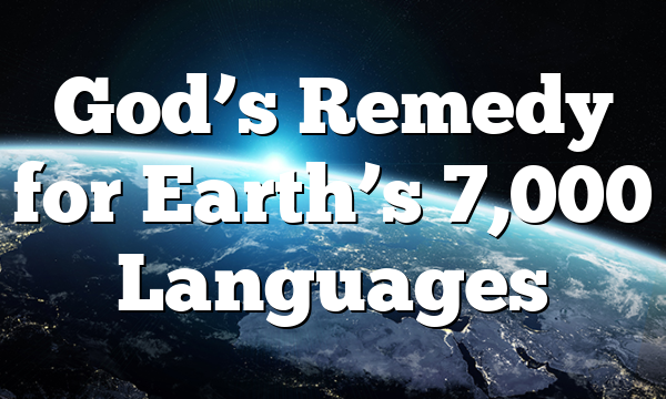 God’s Remedy for Earth’s 7,000 Languages