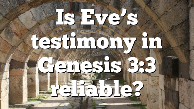 Is Eve’s testimony in Genesis 3:3 reliable?