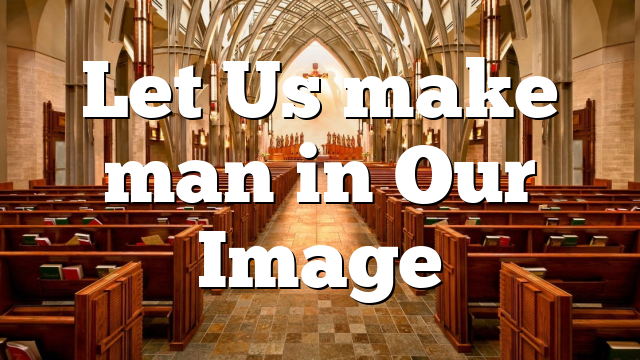 Let Us make man in Our Image