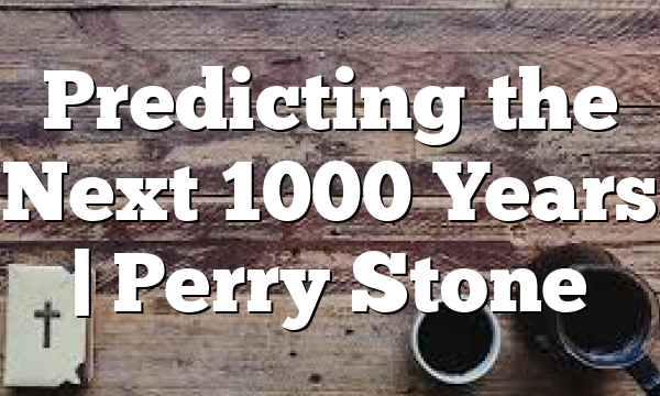 Predicting the Next 1000 Years | Perry Stone