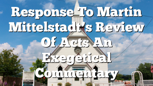 Response To Martin Mittelstadt’s Review Of Acts  An Exegetical Commentary