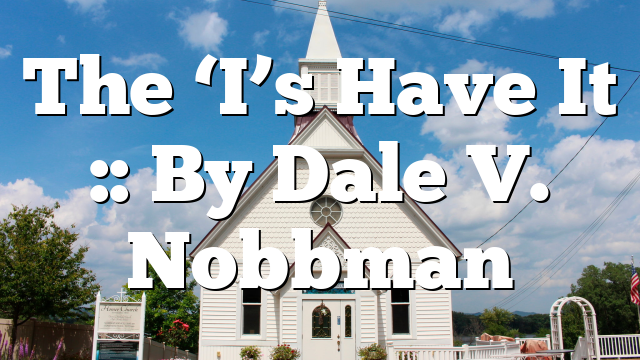 The ‘I’s Have It :: By Dale V. Nobbman