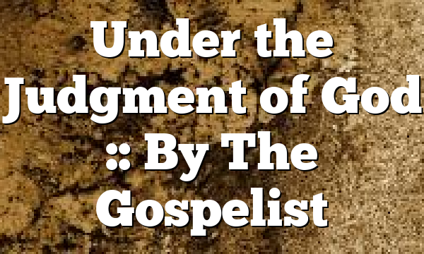 Under the Judgment of God :: By The Gospelist