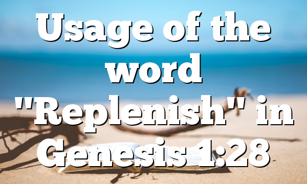 Usage of the word "Replenish" in Genesis 1:28