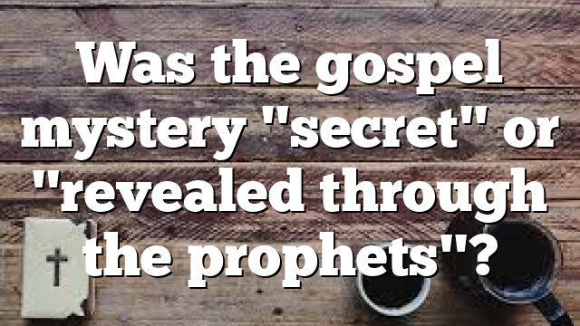 Was the gospel mystery "secret" or "revealed through the prophets"?