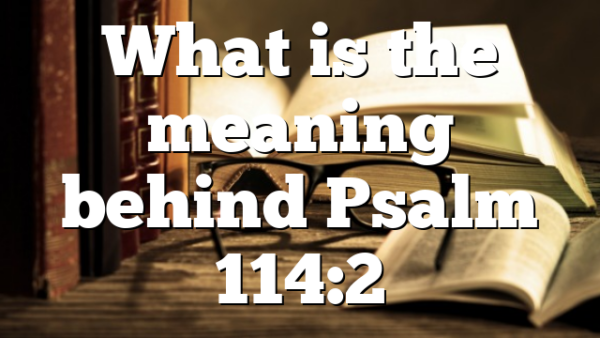 What is the meaning behind Psalm 114:2