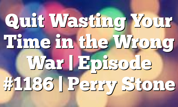 Quit Wasting Your Time in the Wrong War | Episode #1186 | Perry Stone