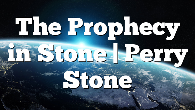 The Prophecy in Stone | Perry Stone