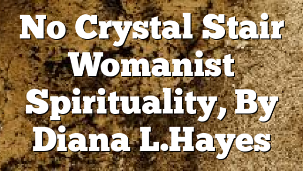 No Crystal Stair  Womanist Spirituality, By Diana L. Hayes