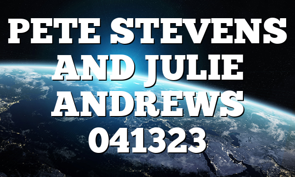 PETE STEVENS AND JULIE ANDREWS 041323