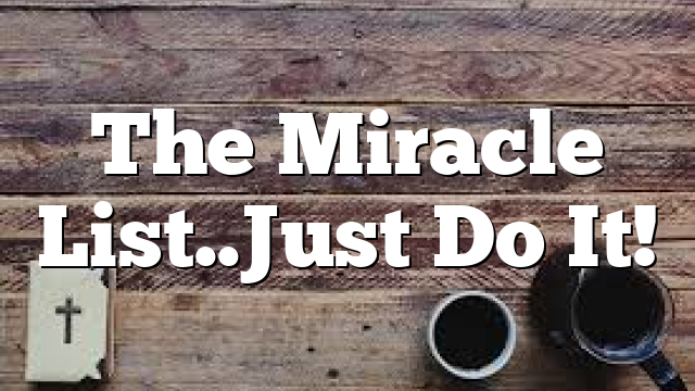 The Miracle List..Just Do It!