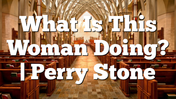 What Is This Woman Doing? | Perry Stone