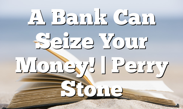 A Bank Can Seize Your Money! | Perry Stone