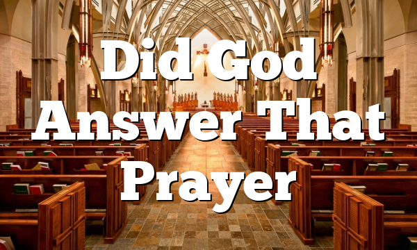 Did God Answer That Prayer