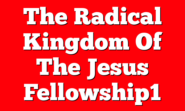 The Radical Kingdom Of The Jesus Fellowship1