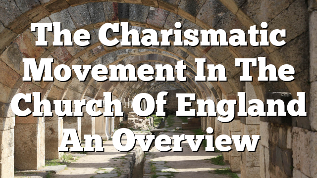 The Charismatic Movement In The Church Of England  An Overview