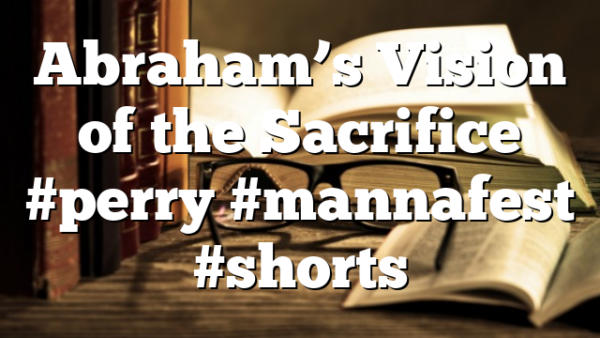 Abraham’s Vision of the Sacrifice #perry  #mannafest #shorts