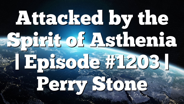 Attacked by the Spirit of Asthenia | Episode #1203 | Perry Stone