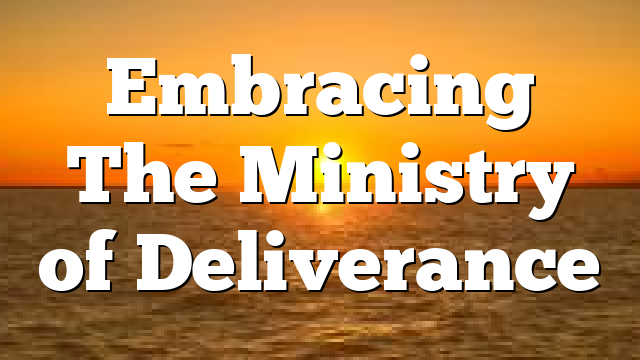 Embracing The Ministry of Deliverance