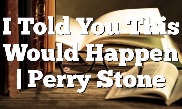 I Told You This Would Happen | Perry Stone