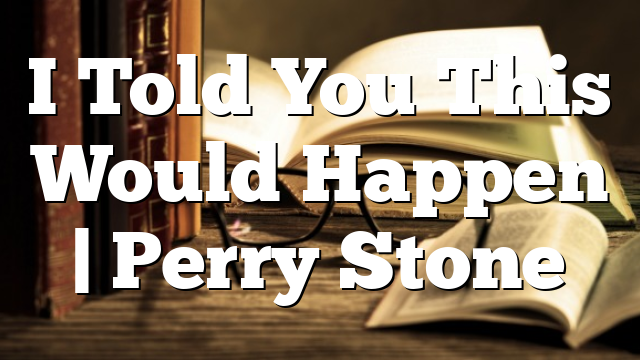 I Told You This Would Happen | Perry Stone