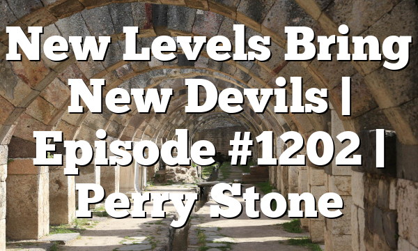 New Levels Bring New Devils | Episode #1202 | Perry Stone