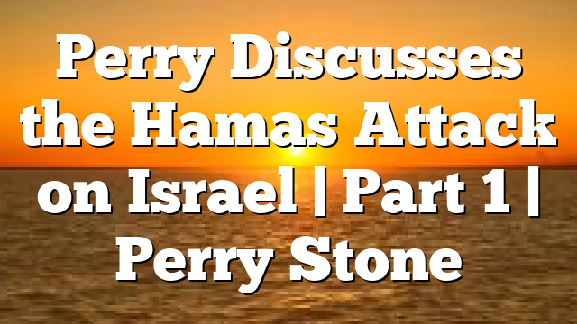 Perry Discusses the Hamas Attack on Israel | Part 1 | Perry Stone