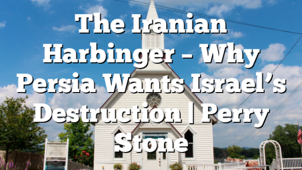 The Iranian Harbinger – Why Persia Wants Israel’s Destruction | Perry Stone