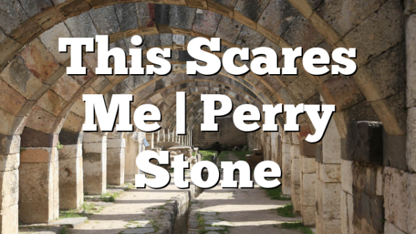 This Scares Me | Perry Stone