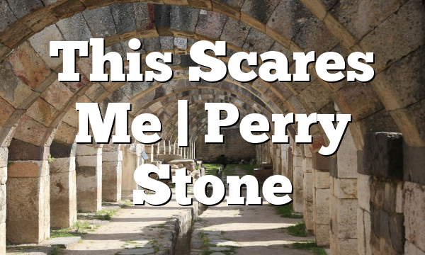 This Scares Me | Perry Stone