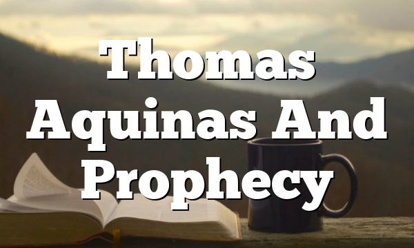 Thomas Aquinas And Prophecy