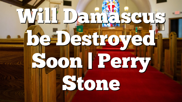 Will Damascus be Destroyed Soon | Perry Stone