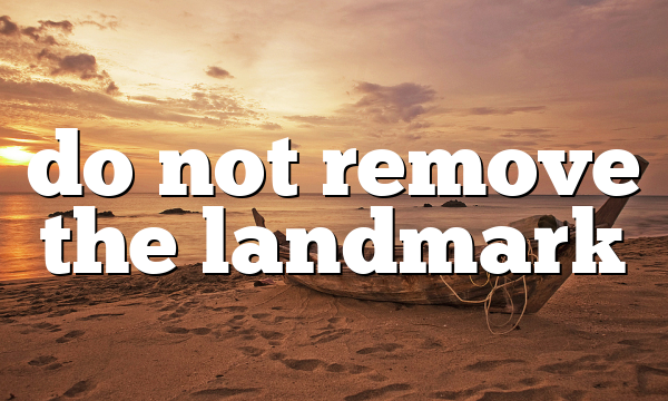 do not remove the landmark