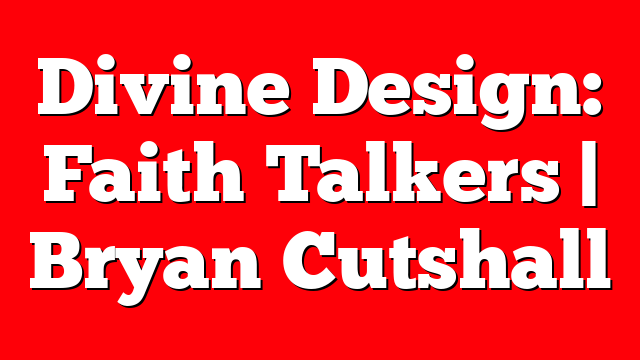 Divine Design: Faith Talkers | Bryan Cutshall