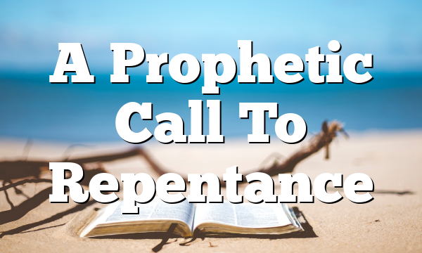 A Prophetic Call To Repentance