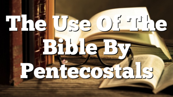 The Use Of The Bible By Pentecostals