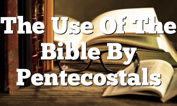 The Use Of The Bible By Pentecostals