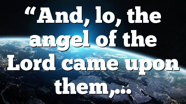 “And, lo, the angel of the Lord came upon them,…